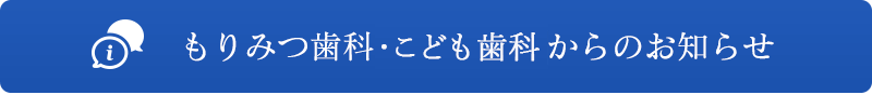 もりみつ歯科・こども歯科からのお知らせ
